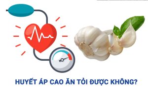 huyết áp cao ăn tỏi được không